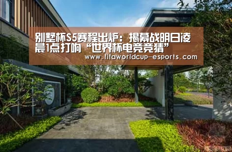 别墅杯S5赛程出炉:揭幕战明日凌晨1点打响“世界杯电竞竞猜”(图3) 世界杯高清直播