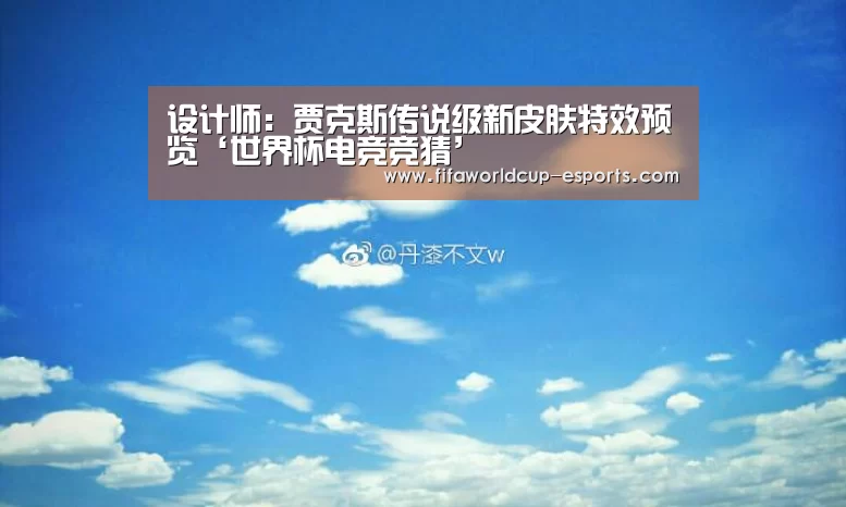 设计师:贾克斯传说级新皮肤特效预览‘世界杯电竞竞猜’(图1) 世界杯电竞竞猜